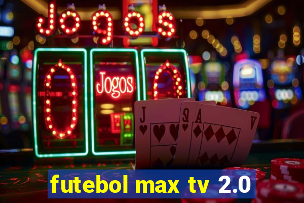 futebol max tv 2.0