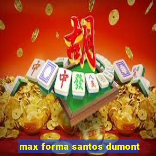 max forma santos dumont