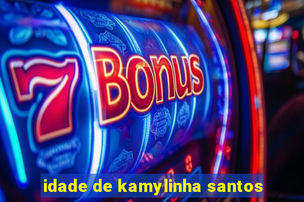 idade de kamylinha santos