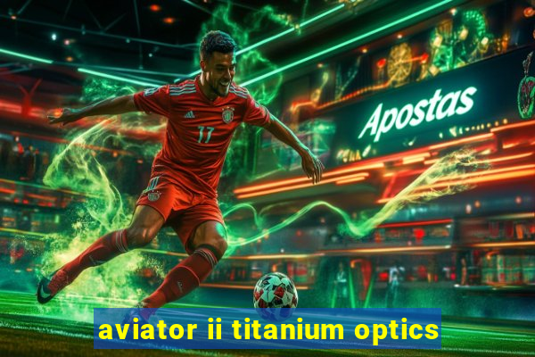 aviator ii titanium optics