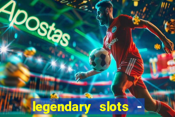 legendary slots - casino games