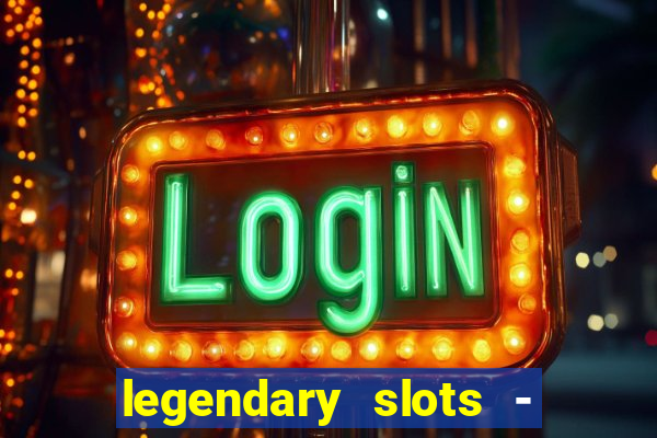 legendary slots - casino games