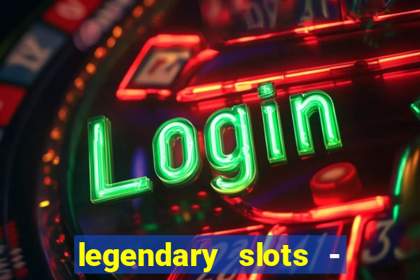 legendary slots - casino games