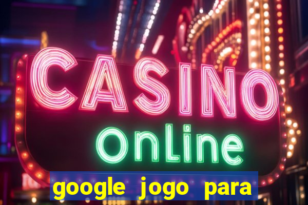 google jogo para ganhar dinheiro