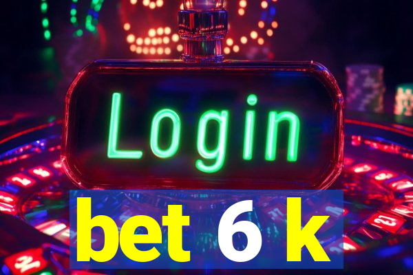 bet 6 k