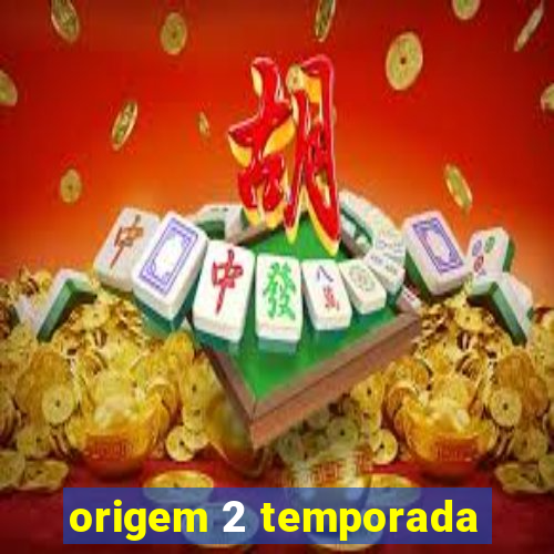 origem 2 temporada