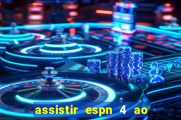 assistir espn 4 ao vivo gratis