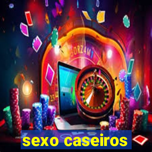 sexo caseiros