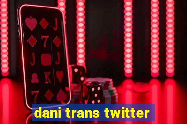 dani trans twitter