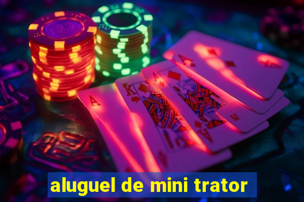 aluguel de mini trator