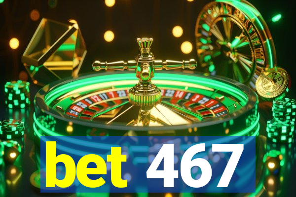 bet 467