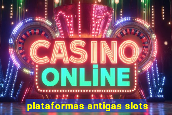 plataformas antigas slots