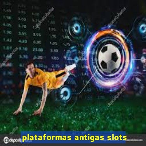 plataformas antigas slots