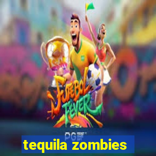 tequila zombies