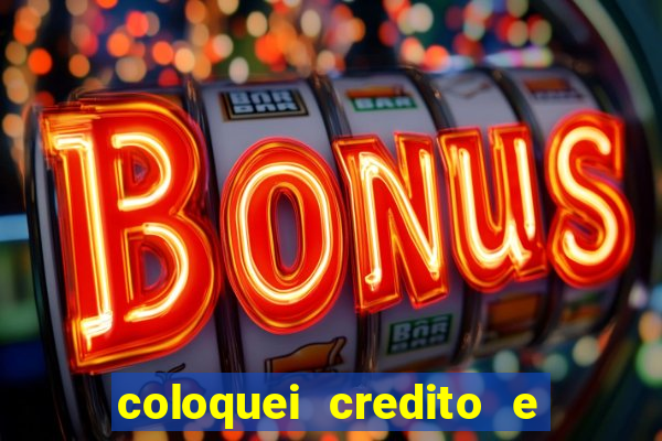 coloquei credito e nao caiu vivo