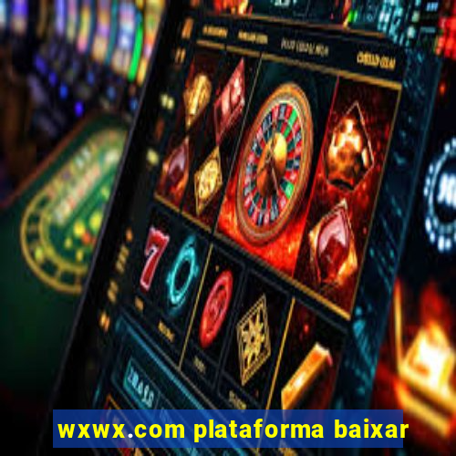 wxwx.com plataforma baixar