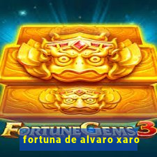 fortuna de alvaro xaro