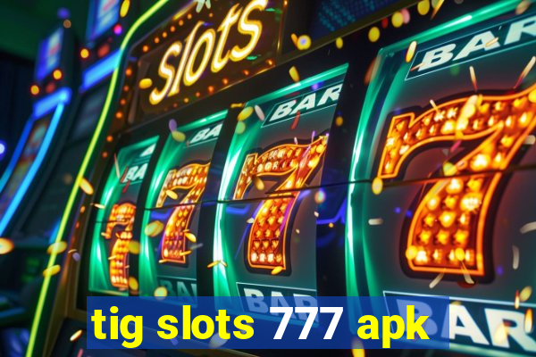 tig slots 777 apk