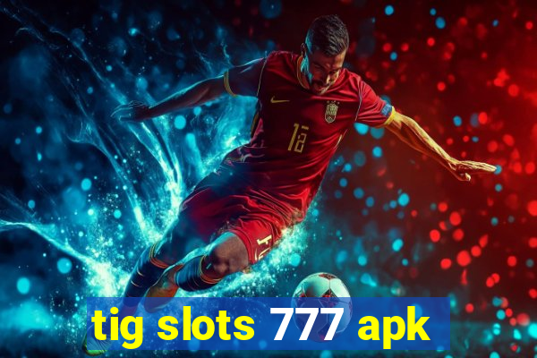 tig slots 777 apk