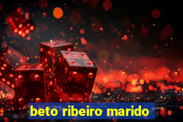 beto ribeiro marido