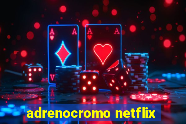 adrenocromo netflix