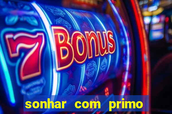 sonhar com primo jogo do bicho