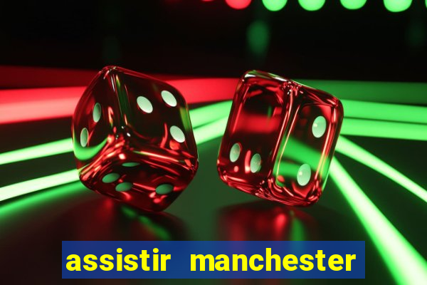 assistir manchester united ao vivo futemax