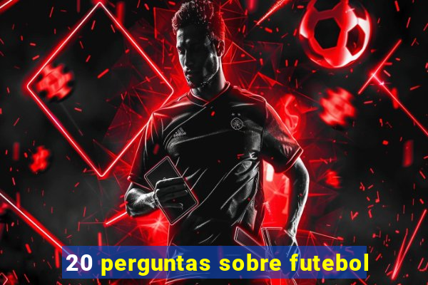 20 perguntas sobre futebol