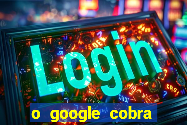 o google cobra taxa de saque de jogos