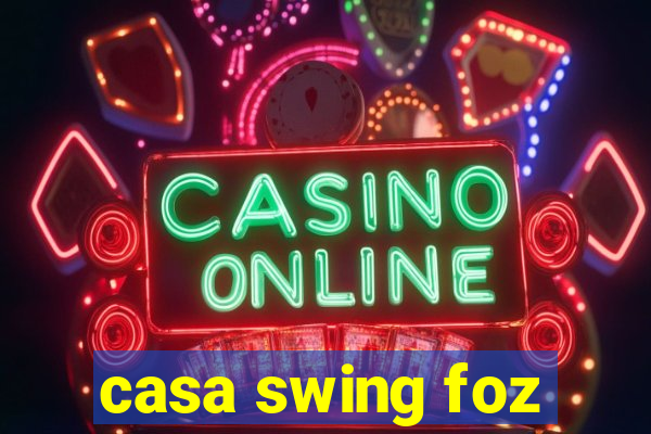 casa swing foz