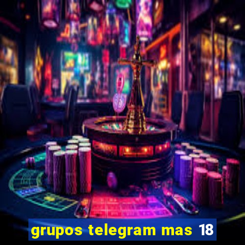 grupos telegram mas 18