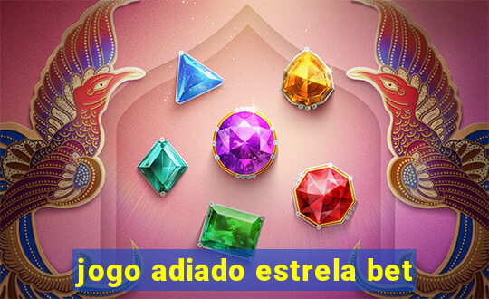 jogo adiado estrela bet