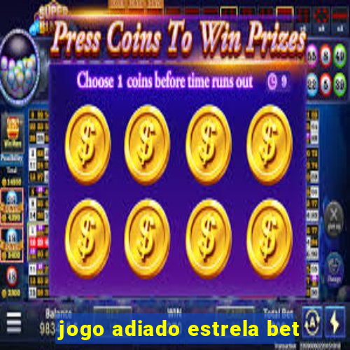 jogo adiado estrela bet