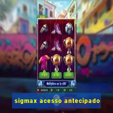 sigmax acesso antecipado