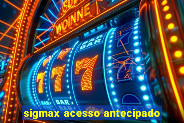 sigmax acesso antecipado