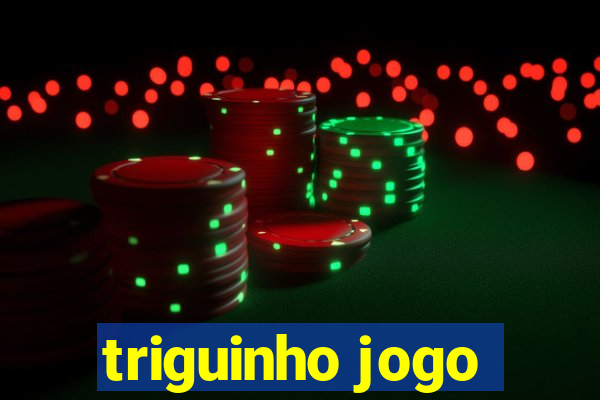 triguinho jogo