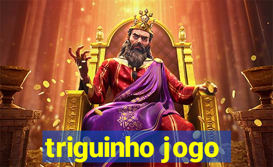 triguinho jogo