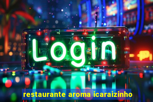 restaurante aroma icaraizinho