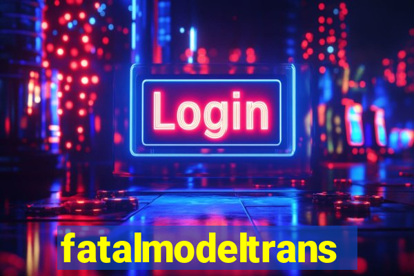 fatalmodeltransex