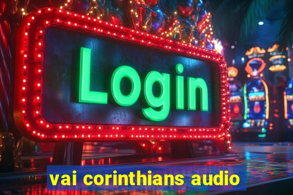 vai corinthians audio