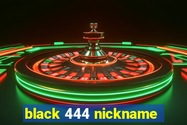 black 444 nickname