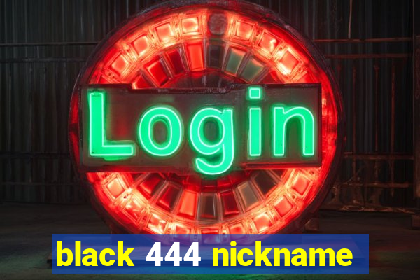 black 444 nickname