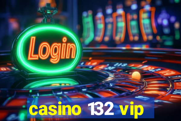 casino 132 vip