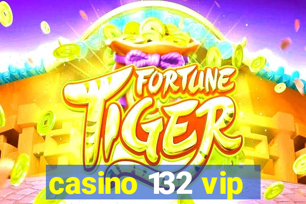 casino 132 vip