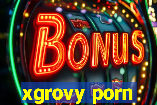 xgrovy porn