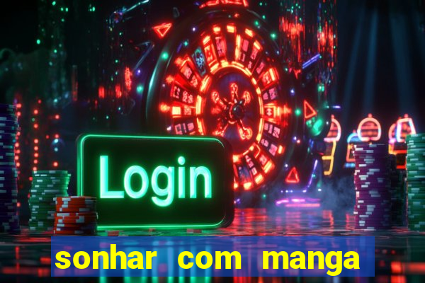 sonhar com manga madura jogo do bicho