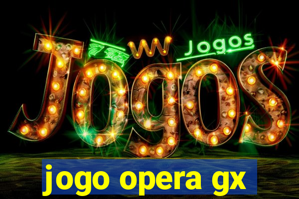 jogo opera gx