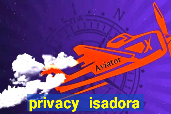 privacy isadora vale gratis