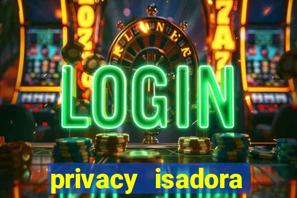 privacy isadora vale gratis