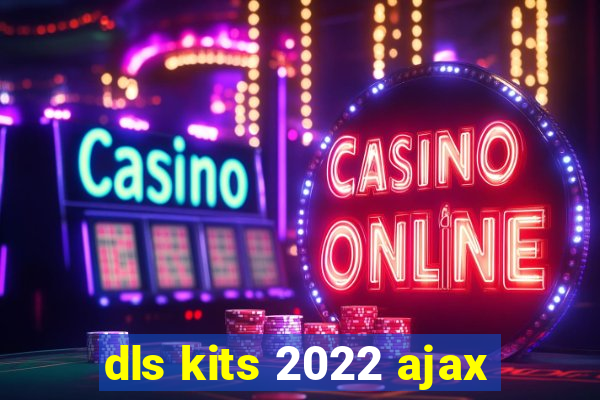 dls kits 2022 ajax